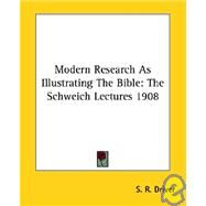 Modern Research As Illustrating the Bible: The Schweich Lectures 1908 by Driver, S. R., 9781428600287