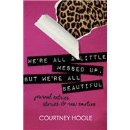 We're all a little messed up, but We're all beautiful journal entries, stories, & raw emotion by Hoole, Courtney, 9781667810287