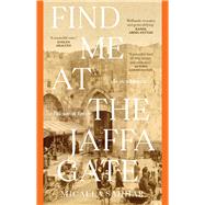 Find me at the Jaffa Gate An encyclopaedia of a Palestinian family by Sahhar, Micaela, 9781761170287