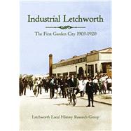 Industrial Letchworth The first garden city, 1903-1920 by Local History Research Group, Letchworth, 9781912260287