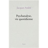 Psychanalyse, vie quotidienne by Jacques Andr, 9782234080287
