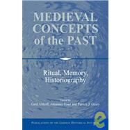 Medieval Concepts of the Past: Ritual, Memory, Historiography by Edited by Gerd Althoff , Johannes Fried , Patrick J. Geary, 9780521060288