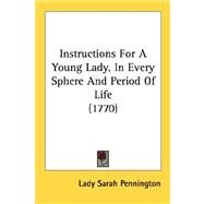 Instructions For A Young Lady, In Every Sphere And Period Of Life by Pennington, Sarah, 9780548720288