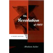 The Revolution of 1905 by Ascher, Abraham, 9780804750288