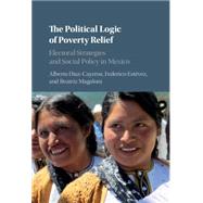 The Political Logic of Poverty Relief by Diaz-cayeros, Alberto; Estavez, Federico; Magaloni, Beatriz, 9781107140288