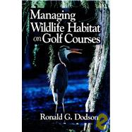 Managing Wildlife Habitat on Golf Courses by Dodson, Ronald G., 9781575040288