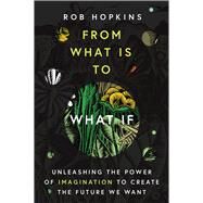 From What Is to What If by Hopkins, Rob, 9781645020288