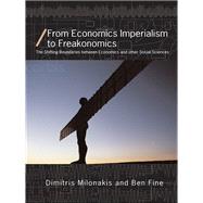 From Economics Imperialism to Freakonomics : The Shifting Boundaries Between Economics and Other Social Sciences by Fine, Ben; Milonakis, Dimitris, 9780203880289