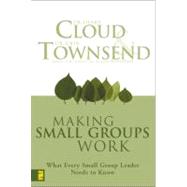 Making Small Groups Work : What Every Small Group Leader Needs to Know by Dr. Henry Cloud and Dr. John Townsend, Authors of the Million-Copy Best-Seller Boundaries, 9780310250289