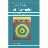 Prophets of Extremity: Nietzsche, Heidegger, Foucault, Derrida by Megill, Allan, 9780520060289