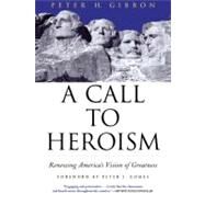 A Call to Heroism Renewing America's Vision of Greatness by Gibbon, Peter H.; Gomes, Peter J., 9780802140289