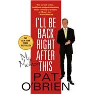 I'll Be Back Right After This My Memoir by O'Brien, Pat, 9781250070289