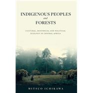 Indigenous Peoples and Forests Cultural, Historical and Political Ecology in Central Africa by Ichikawa, Mitsuo, 9781920850289