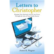 Letters to Christopher by Wagner, James K., 9781973630289