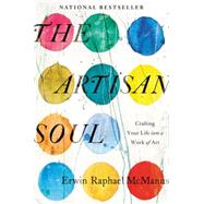 The Artisan Soul: Crafting Your Life Into a Work of Art by McManus, Erwin Raphael, 9780062270290