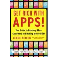 Get Rich with Apps!: Your Guide to Reaching More Customers and Making Money Now by Feiler, Jesse, 9780071700290