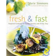 Fresh and Fast : Inspired Cooking for Every Season and Every Day by Simmons, Marie, 9780618440290