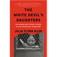 The White Devil's Daughters The Women Who Fought Slavery in San Francisco's Chinatown by Siler, Julia Flynn, 9781101910290 The White Devil's Daughters The Women Who Fought Slavery in San Francisco's Chinatown by Siler, Julia Flynn, 9781101910290