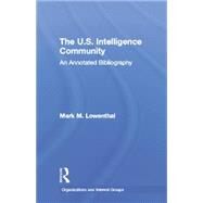 The U.S. Intelligence Community: An Annotated Bibliography by Lowenthal,Mark M., 9781138880290
