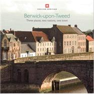 Berwick-upon-Tweed Three Places, Two Nations, One Town by Menuge, Adam; Dewar, Catherine, 9781848020290