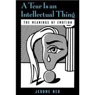 A Tear Is an Intellectual Thing The Meanings of Emotion by Neu, Jerome, 9780195160291