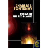 Rebels of the Red Planet by Fontenay, Charles L., 9781434400291