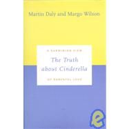 The Truth about Cinderella; A Darwinian View of Parental Love by Martin Daly and Margo Wilson, 9780300080292