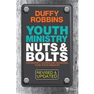 Youth Ministry Nuts and Bolts : Organizing, Leading, and Managing Your Youth Ministry by Robbins, Duffy, 9780310670292