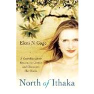 North of Ithaka A Granddaughter Returns to Greece and Discovers Her Roots by Gage, Eleni N., 9780312340292