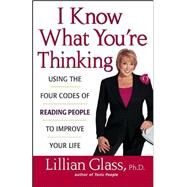 I Know What You're Thinking : Using the Four Codes of Reading People to Improve Your Life by Glass, Lillian, 9780471430292