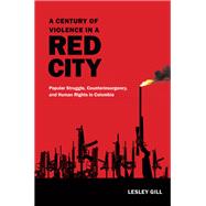 A Century of Violence in a Red City by Gill, Lesley, 9780822360292