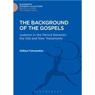 The Background of the Gospels Judaism in the Period between the Old and New Testaments by Fairweather, William, 9781474230292