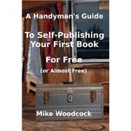 A Handyman's Guideto Self-publishing Your First Book for Free or Almost Free by Woodcock, Mike, 9781503000292