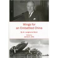 Wings for an Embattled China by William  Bond, William Langhorne; Ellis, James E., 9781611460292