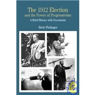The 1912 Election and the Power of Progressivism A Brief History with Documents by Flehinger, Brett, 9780312260293