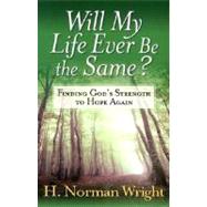Will My Life Ever Be the Same? : Finding God's Strength to Hope Again by Wright, H. Norman, 9780736910293