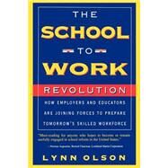 The School-to-work Revolution How Employers And Educators Are Joining Forces To Prepare Tomorrow's Skilled Workforce by Olson, Lynn, 9780738200293