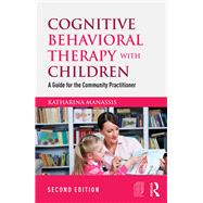 Cognitive Behavioral Therapy with Children: A Guide for the Community Practitioner by Manassis; Katharina, 9781138850293
