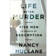 Life After Murder Five Men in Search of Redemption by Mullane, Nancy, 9781610390293