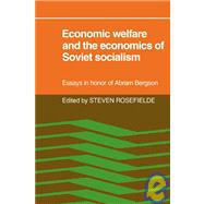 Economic Welfare and the Economics of Soviet Socialism: Essays in honor of Abram Bergson by Edited by Steven Rosefielde, 9780521070294