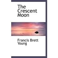 The Crescent Moon by Young, Francis Brett, 9780554500294