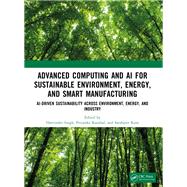 Advanced Computing and AI for Sustainable Environment, Energy, and Smart Manufacturing by Harvinder Singh, Priyanka Kaushal, and Sarabjeet Kaur, 9781041340294