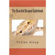The Bearded Dragon Guidebook by Alsup, Vivian, 9781502920294