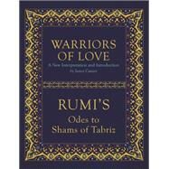 Warriors of Love Rumi's Odes to Shams of Tabriz by Rumi, Mevlana; Cowan, James, 9781786780294