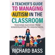 A Teacher's Guide to Managing Autism in the Classroom by Richard Bass, 9781958350294