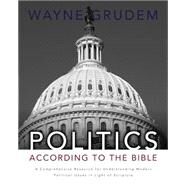 Politics - According to the Bible : A Comprehensive Resource for Understanding Modern Political Issues in Light of Scripture by Wayne Grudem, 9780310330295