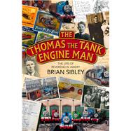 The Thomas the Tank Engine Man The Life of Reverend W Awdry by Sibley, Brian, 9780745970295