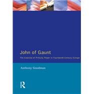 John of Gaunt: The Exercise of Princely Power in Fourteenth-Century Europe by Goodman,Anthony, 9781138140295