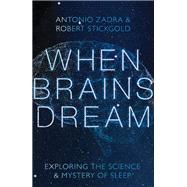 When Brains Dream Understanding the Science and Mystery of our Dreaming Minds by Zadra, Antonio; Stickgold, Robert, 9781324020295