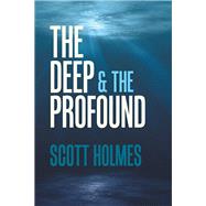 The Deep & the Profound by Holmes, Scott, 9781984530295